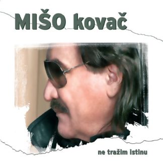 Mišo Kovač - Ne Tražim Istinu (CD)